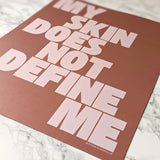 My Skin Does Not Define Me - A4 Print